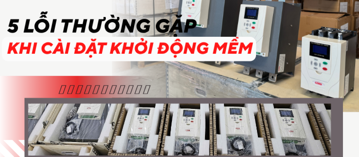 5 lỗi thường gặp khi cài đặt khởi động mềm cho motor công nghiệp