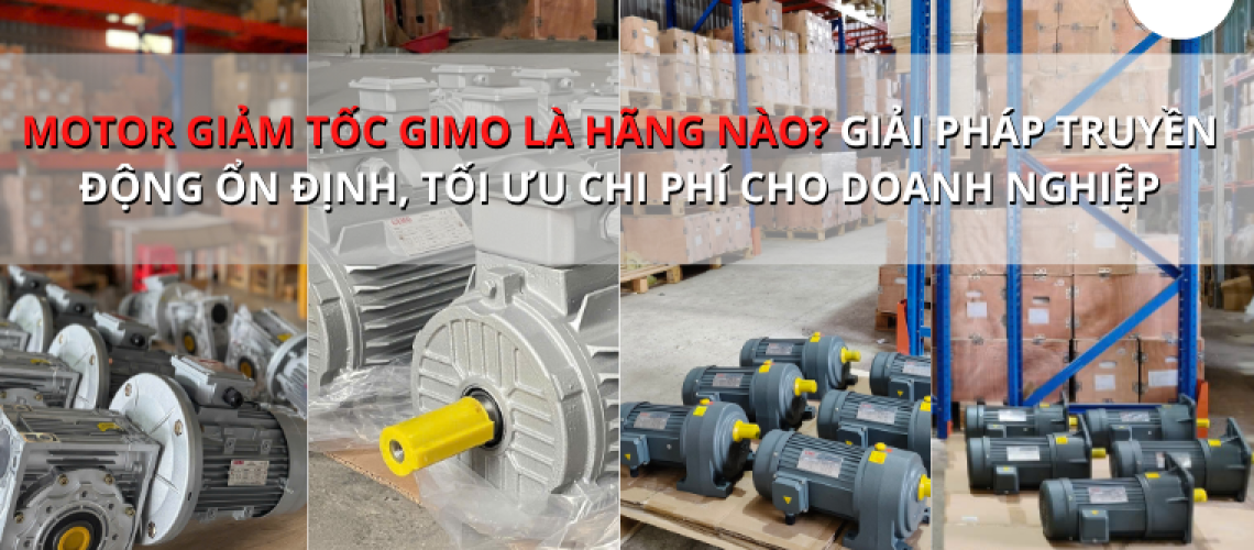 Motor giảm tốc GIMO là hãng nào? Giải pháp truyền động ổn định, tối ưu chi phí cho doanh nghiệp
