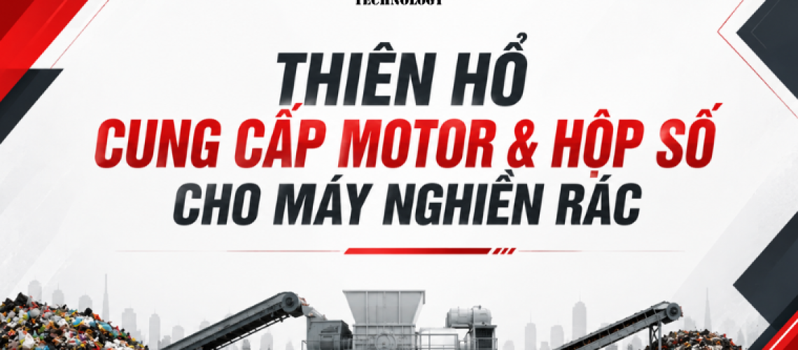 Thiên Hổ cung cấp motor và hộp số cho máy nghiền rác