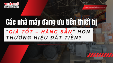 Các nhà máy đang ưu tiên thiết bị giá tốt và hàng sẵn hơn thương hiệu đắt tiền?