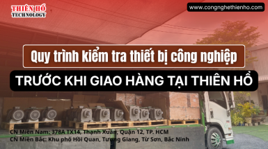 Quy trình kiểm tra thiết bị công nghiệp trước khi giao hàng tại Thiên Hổ