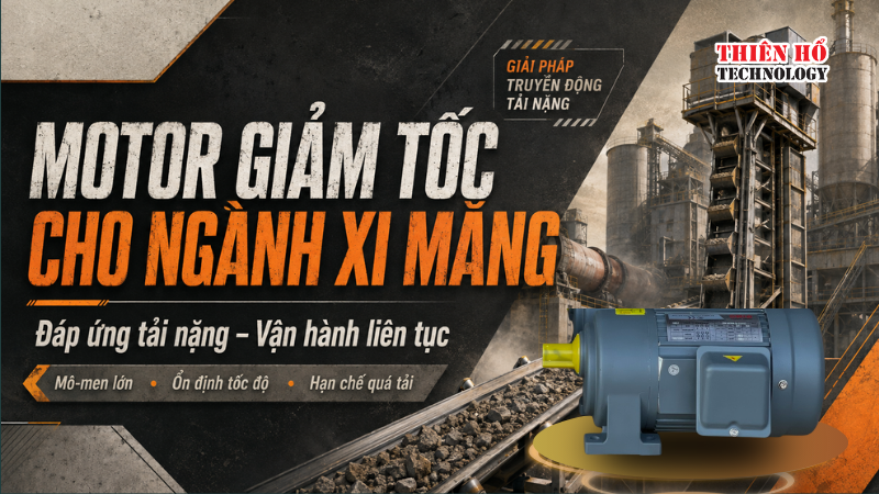 Motor giảm tốc cho ngành xi măng: Đáp ứng tải nặng và vận hành liên tục 